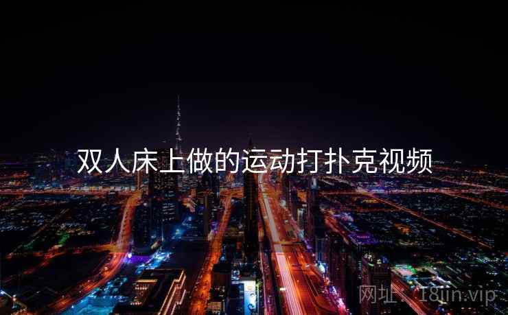 双人床上做的运动打扑克视频