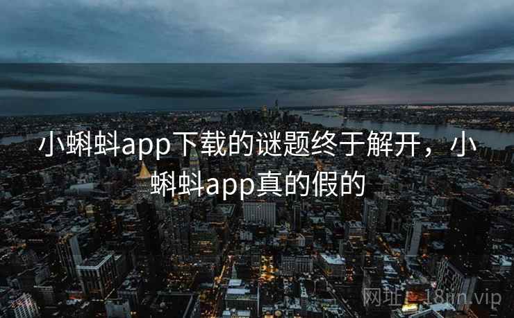 小蝌蚪app下载的谜题终于解开，小蝌蚪app真的假的