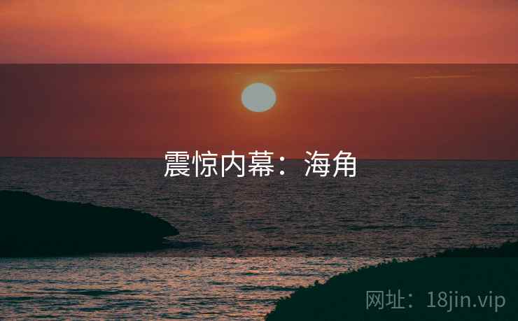 震惊内幕:海角 震惊内幕:海角