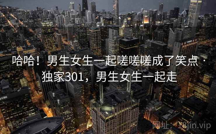 哈哈！男生女生一起嗟嗟嗟成了笑点 · 独家301，男生女生一起走